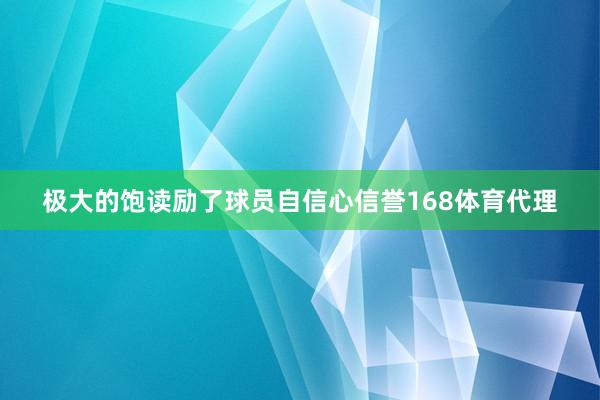 极大的饱读励了球员自信心信誉168体育代理