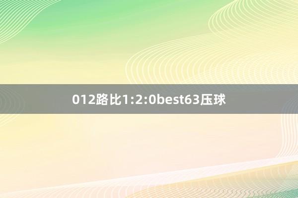 012路比1:2:0best63压球