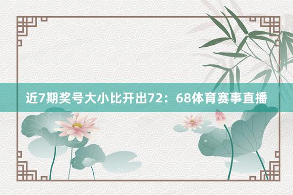 近7期奖号大小比开出72：68体育赛事直播