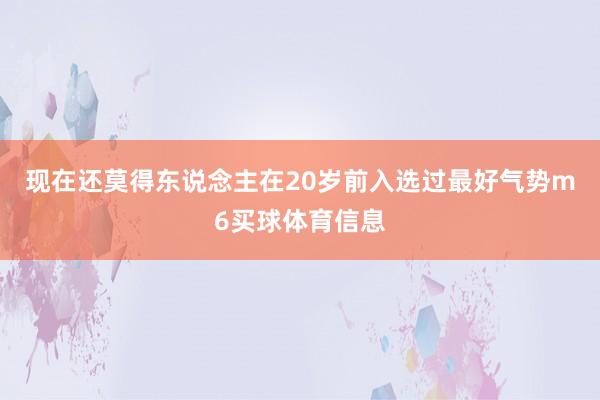 现在还莫得东说念主在20岁前入选过最好气势m6买球体育信息