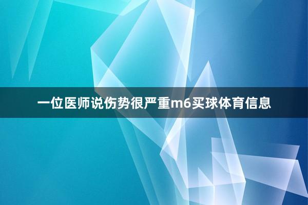 一位医师说伤势很严重m6买球体育信息