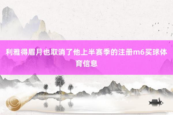 利雅得眉月也取消了他上半赛季的注册m6买球体育信息