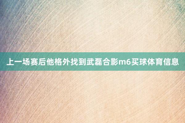 上一场赛后他格外找到武磊合影m6买球体育信息