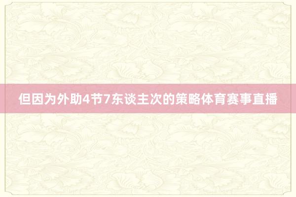 但因为外助4节7东谈主次的策略体育赛事直播