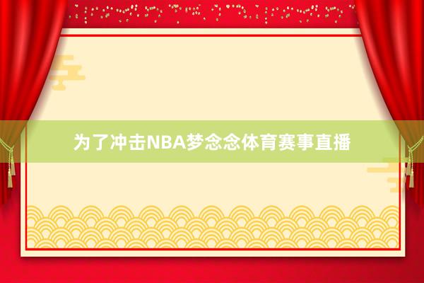 为了冲击NBA梦念念体育赛事直播